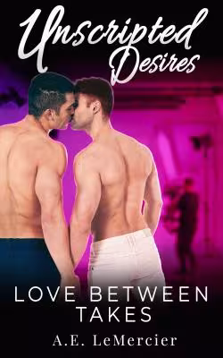 The book cover for Unscripted Desires: Love Between Takes, showing two men kissing on set